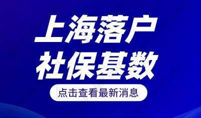 2022年落户上海要这样缴纳社保基数！上海落户社保新规定！