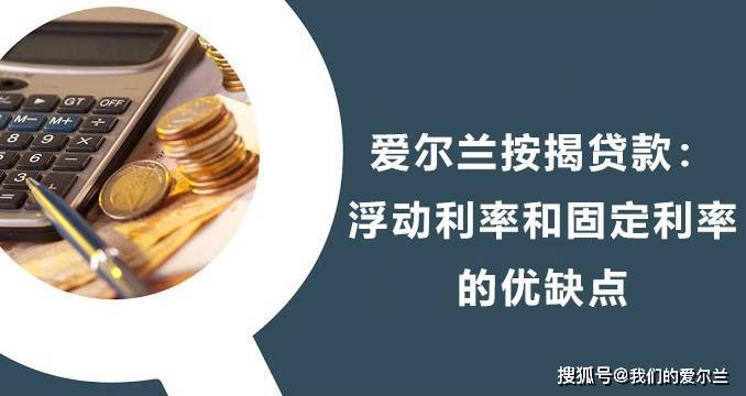 【干货】爱尔兰按揭贷款：浮动利率和固定利率的优缺点