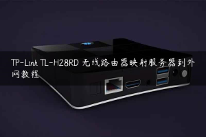 TP-Link TL-H28RD 无线路由器映射服务器到外网教程