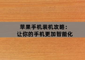 苹果手机装机攻略：让你的手机更加智能化