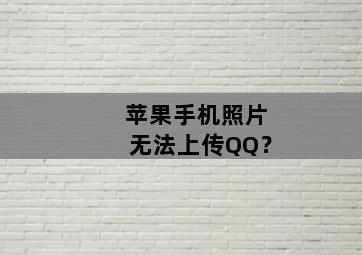 苹果手机照片无法上传QQ？