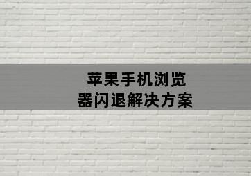 苹果手机浏览器闪退解决方案