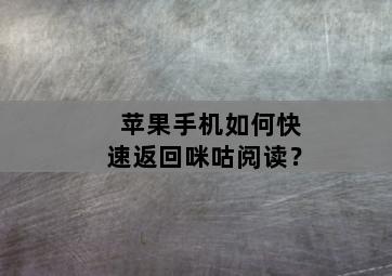 苹果手机如何快速返回咪咕阅读？