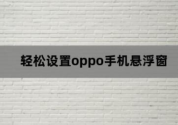 轻松设置oppo手机悬浮窗