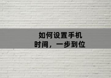 如何设置手机时间，一步到位