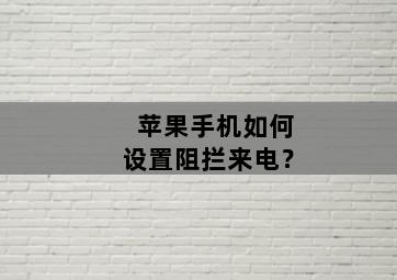 苹果手机如何设置阻拦来电？