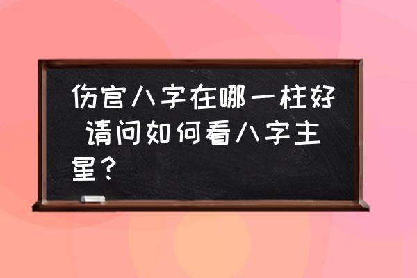 伤官八字在哪一柱好 请问如何看八字主星？