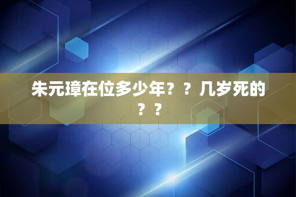 朱元璋在位多少年？？几岁死的？？