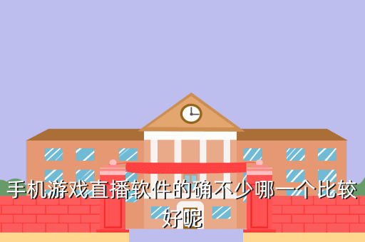 手机游戏直播软件的确不少哪一个比较好呢